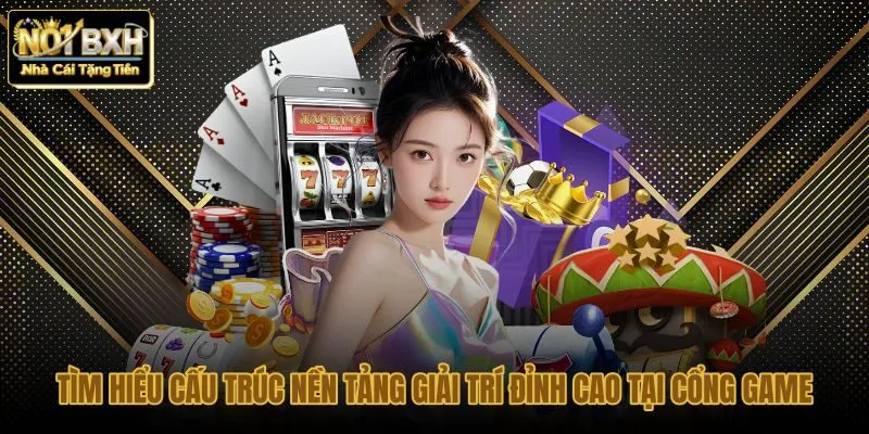 tim-hieu-cau-truc-nen-tang-giai-tri-dinh-cao-tai-cong-game tim-hieu-cau-truc-nen-tang-giai-tri-dinh-cao-tai-cong-game